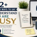 62+ Other Ways to Say I Understand You Are Busy