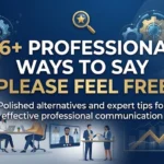 86+ Professional Ways to Say Please Feel Free