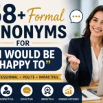 formal synonyms for i would be happy to